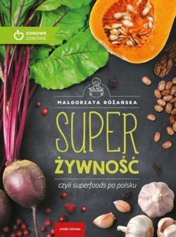 SUPER ŻYWNOŚĆ, CZYLI SUPERFOODS PO POLSKU