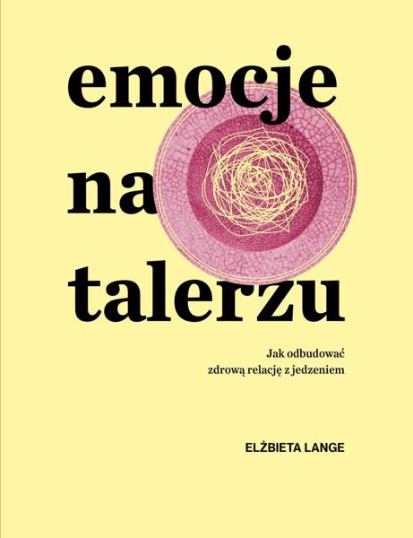 Emocje na talerzu. Jak odbudować zdrową relację z