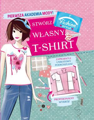 PIERWSZA AKADEMIA MODY!STWÓRZ WŁASNY T-SHIRT
