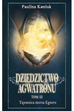 Dziedzictwo Agwatronu. Tom 3. Tajemnica morza Egne